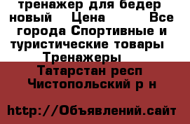 тренажер для бедер. новый  › Цена ­ 400 - Все города Спортивные и туристические товары » Тренажеры   . Татарстан респ.,Чистопольский р-н